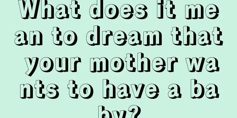 What does it mean to dream that your mother wants to have a baby?