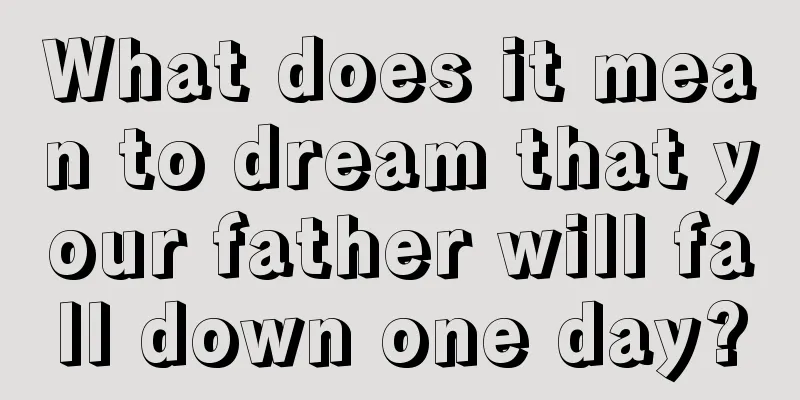 What does it mean to dream that your father will fall down one day?