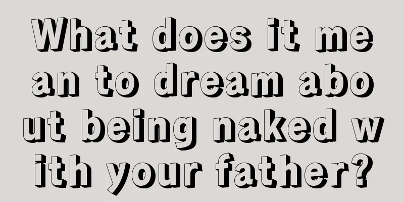 What does it mean to dream about being naked with your father?