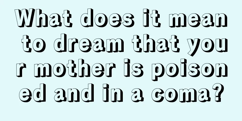 What does it mean to dream that your mother is poisoned and in a coma?