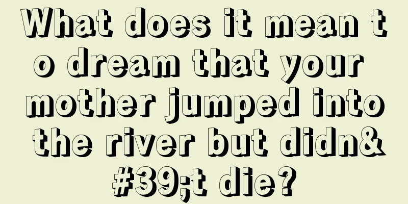 What does it mean to dream that your mother jumped into the river but didn't die?