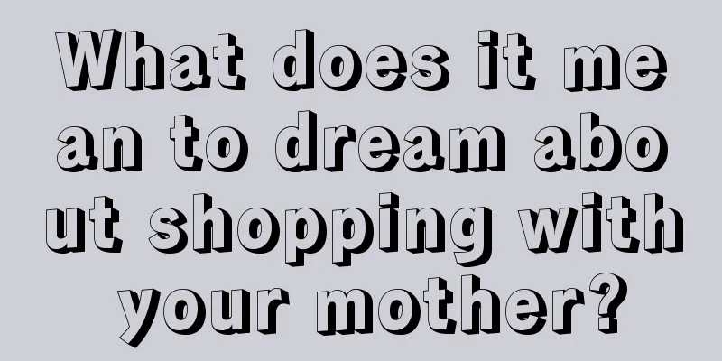 What does it mean to dream about shopping with your mother?