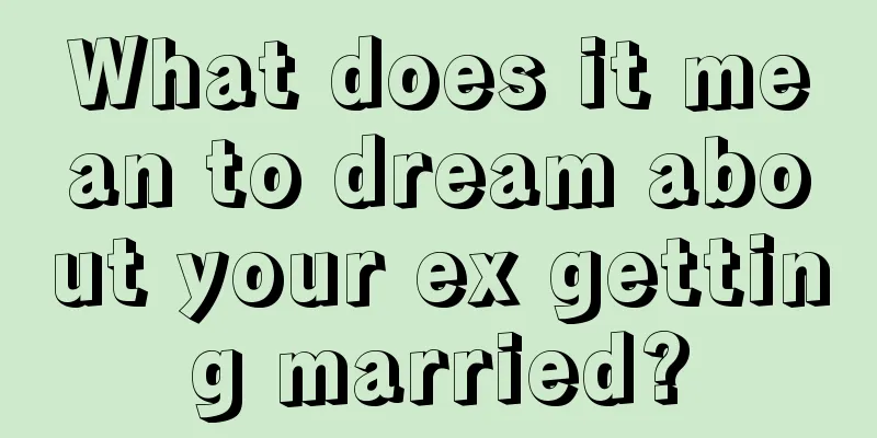 What does it mean to dream about your ex getting married?