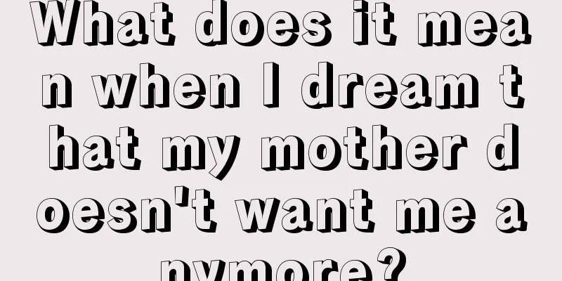 What does it mean when I dream that my mother doesn't want me anymore?