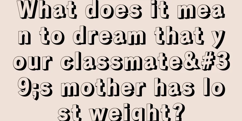 What does it mean to dream that your classmate's mother has lost weight?