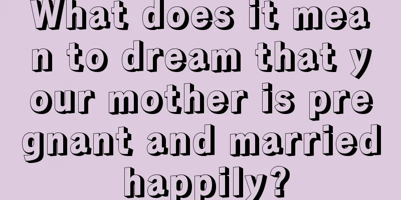 What does it mean to dream that your mother is pregnant and married happily?