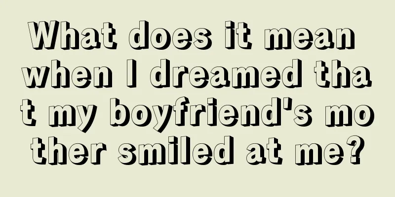 What does it mean when I dreamed that my boyfriend's mother smiled at me?