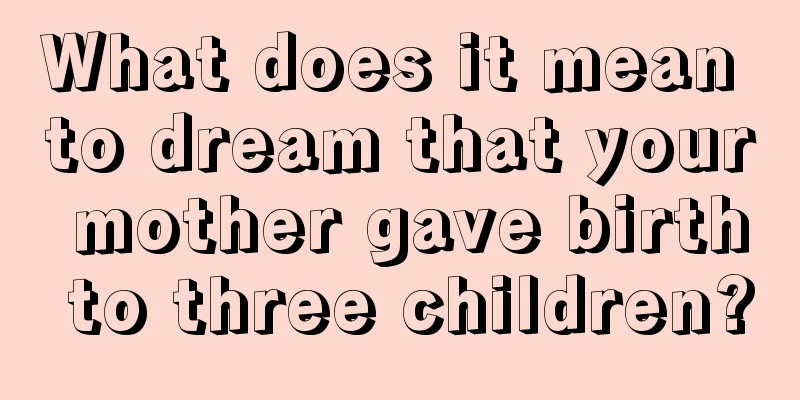 What does it mean to dream that your mother gave birth to three children?