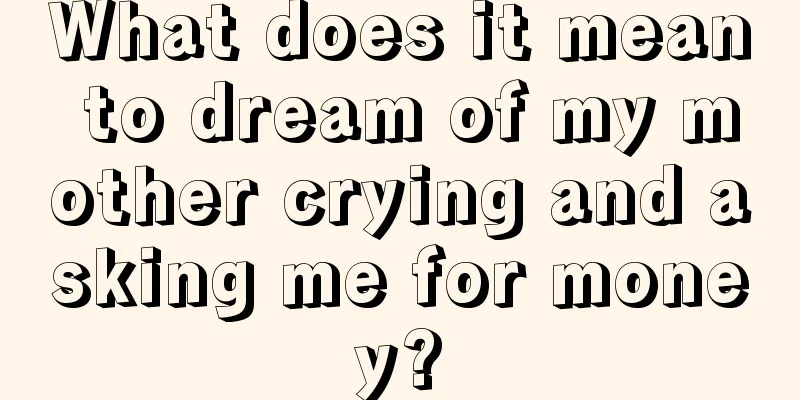 What does it mean to dream of my mother crying and asking me for money?