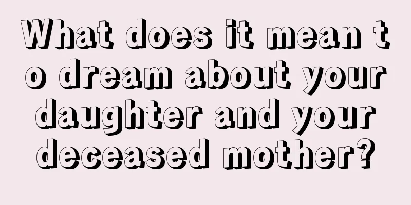 What does it mean to dream about your daughter and your deceased mother?