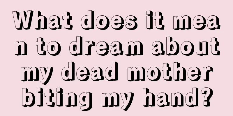 What does it mean to dream about my dead mother biting my hand?