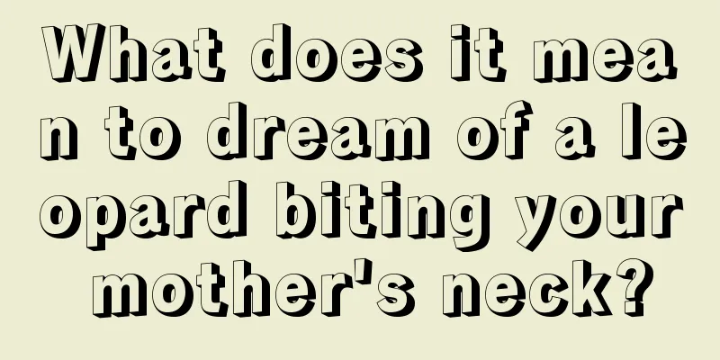 What does it mean to dream of a leopard biting your mother's neck?