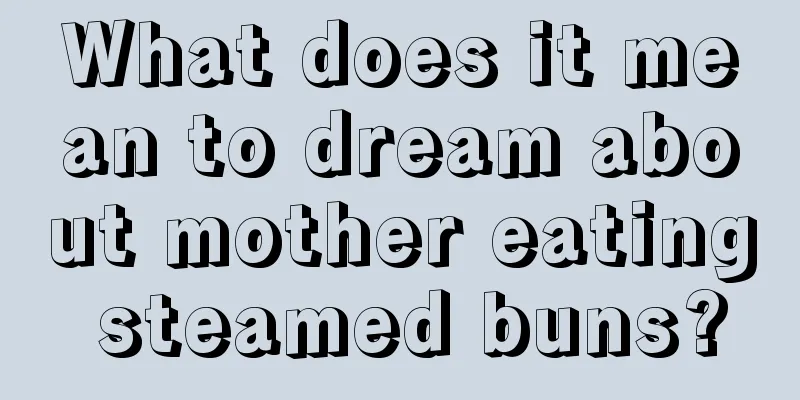 What does it mean to dream about mother eating steamed buns?