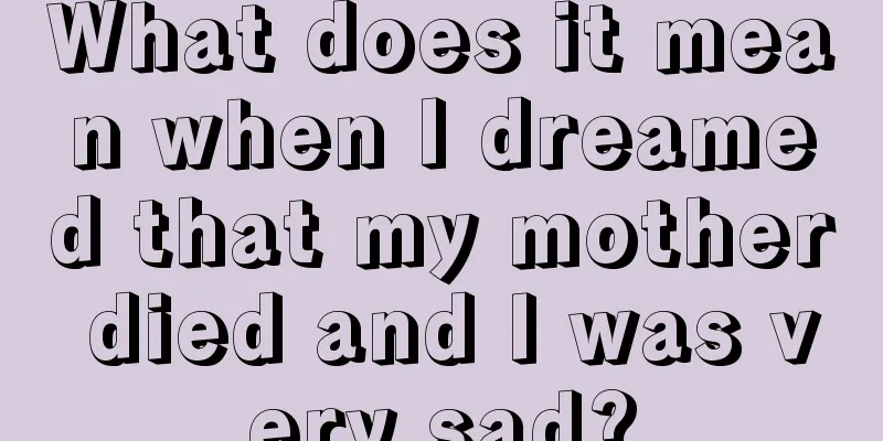 What does it mean when I dreamed that my mother died and I was very sad?