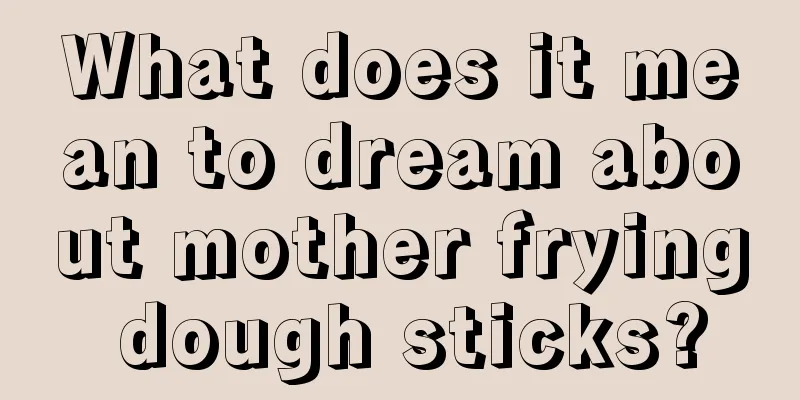 What does it mean to dream about mother frying dough sticks?