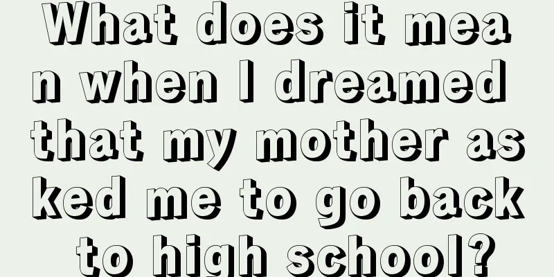 What does it mean when I dreamed that my mother asked me to go back to high school?