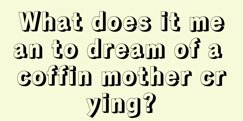 What does it mean to dream of a coffin mother crying?