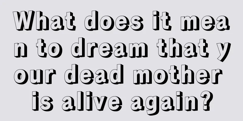 What does it mean to dream that your dead mother is alive again?