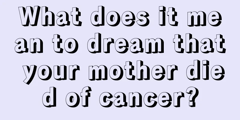 What does it mean to dream that your mother died of cancer?