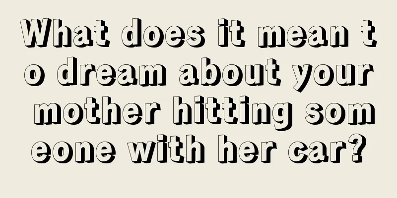 What does it mean to dream about your mother hitting someone with her car?