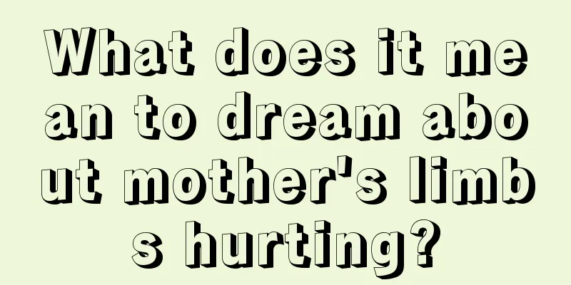 What does it mean to dream about mother's limbs hurting?