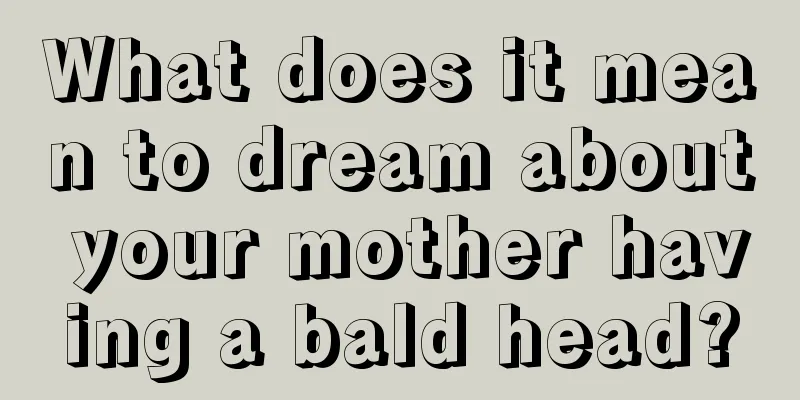 What does it mean to dream about your mother having a bald head?