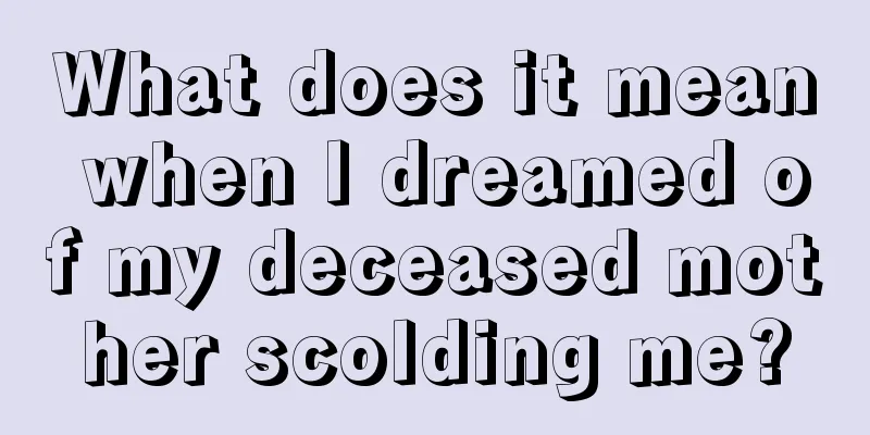 What does it mean when I dreamed of my deceased mother scolding me?