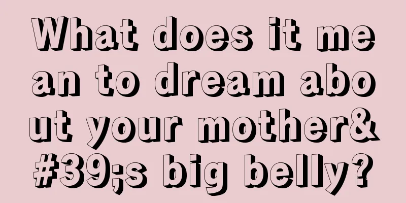 What does it mean to dream about your mother's big belly?