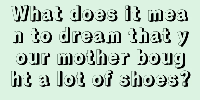 What does it mean to dream that your mother bought a lot of shoes?