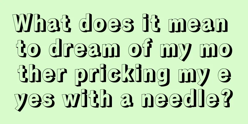 What does it mean to dream of my mother pricking my eyes with a needle?