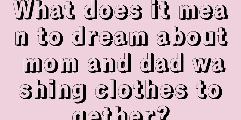 What does it mean to dream about mom and dad washing clothes together?