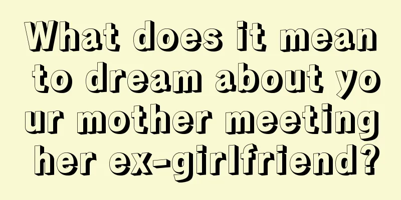 What does it mean to dream about your mother meeting her ex-girlfriend?