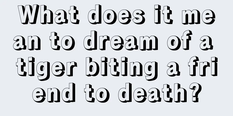 What does it mean to dream of a tiger biting a friend to death?