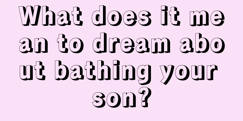 What does it mean to dream about bathing your son?