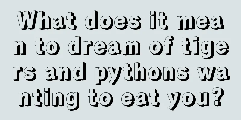 What does it mean to dream of tigers and pythons wanting to eat you?