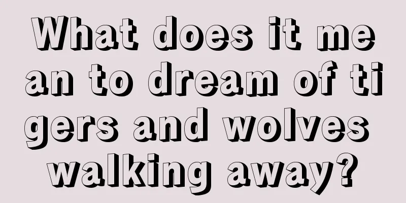 What does it mean to dream of tigers and wolves walking away?