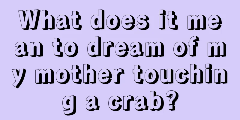 What does it mean to dream of my mother touching a crab?