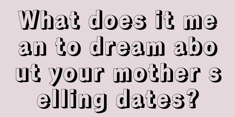 What does it mean to dream about your mother selling dates?