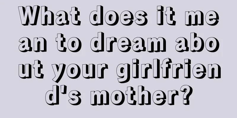 What does it mean to dream about your girlfriend's mother?