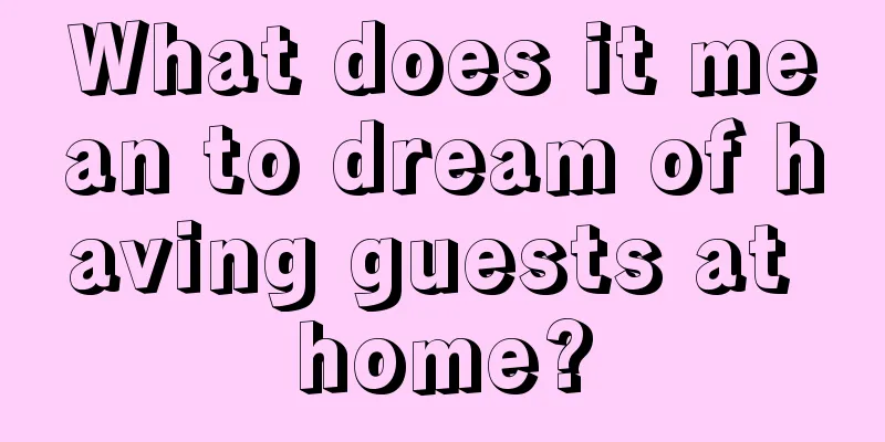 What does it mean to dream of having guests at home?