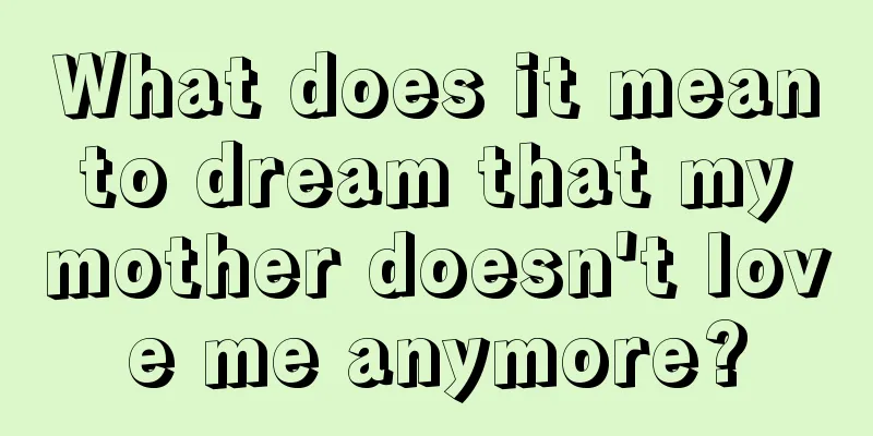 What does it mean to dream that my mother doesn't love me anymore?