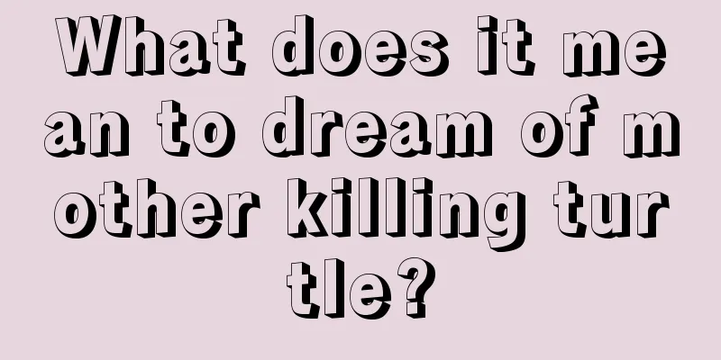 What does it mean to dream of mother killing turtle?