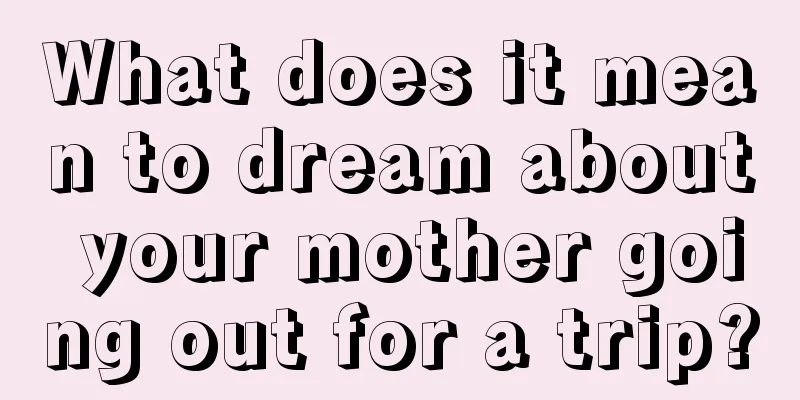 What does it mean to dream about your mother going out for a trip?