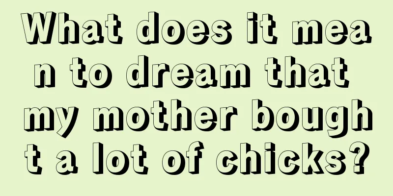 What does it mean to dream that my mother bought a lot of chicks?