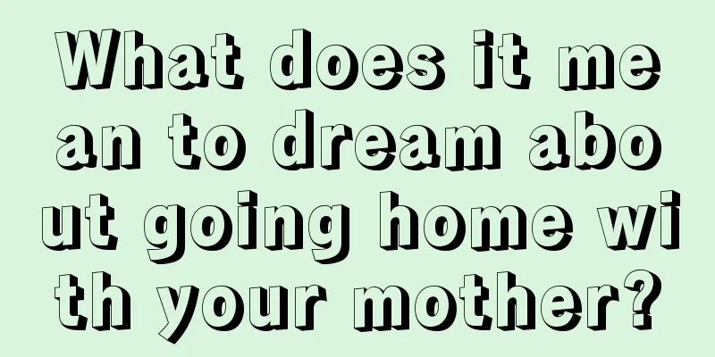 What does it mean to dream about going home with your mother?