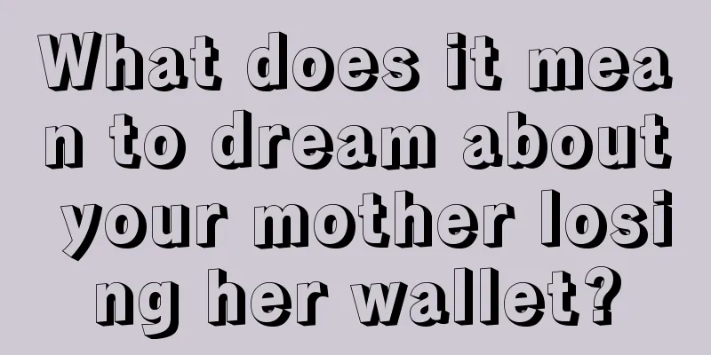 What does it mean to dream about your mother losing her wallet?