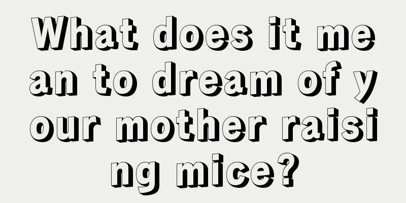 What does it mean to dream of your mother raising mice?