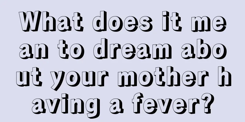 What does it mean to dream about your mother having a fever?