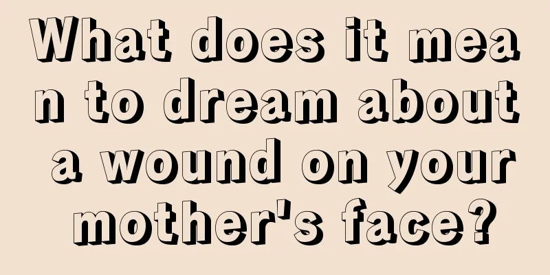 What does it mean to dream about a wound on your mother's face?