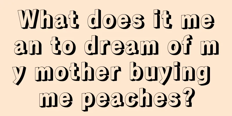 What does it mean to dream of my mother buying me peaches?